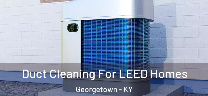  Duct Cleaning For LEED Homes Georgetown - KY