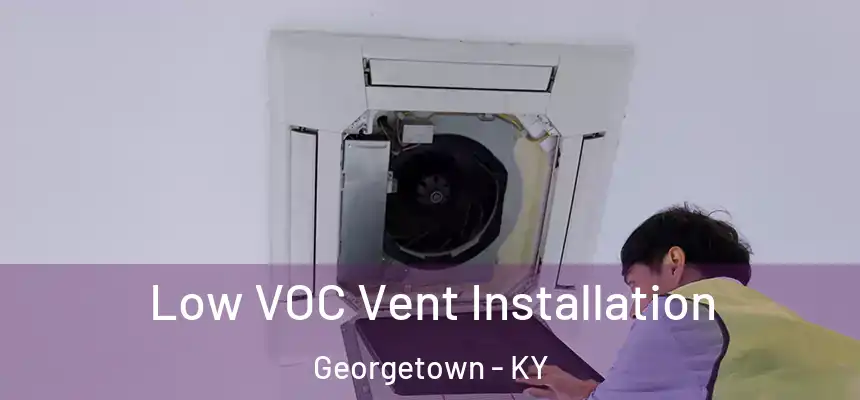  Low VOC Vent Installation Georgetown - KY