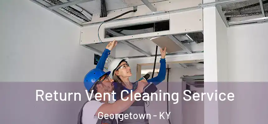  Return Vent Cleaning Service Georgetown - KY